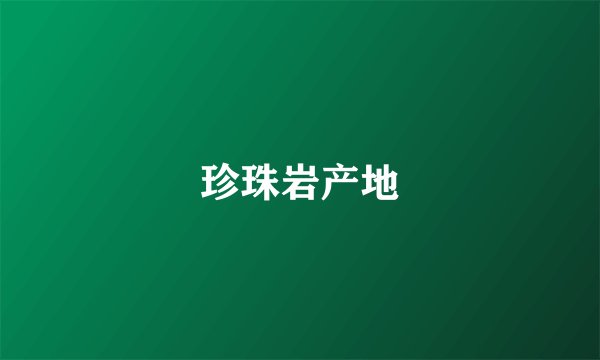 珍珠岩产地