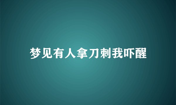 梦见有人拿刀刺我吓醒