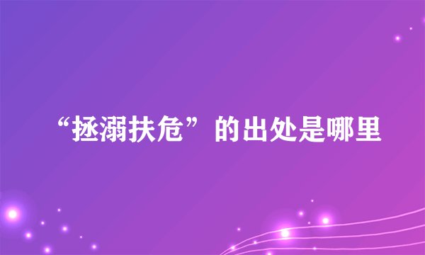 “拯溺扶危”的出处是哪里