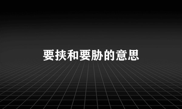 要挟和要胁的意思