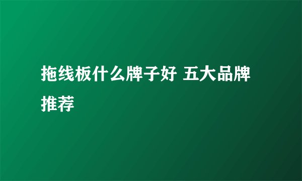 拖线板什么牌子好 五大品牌推荐