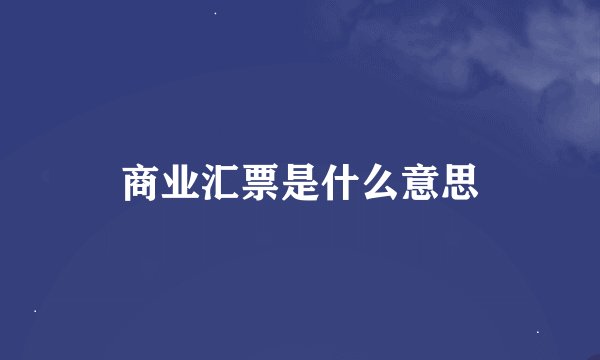 商业汇票是什么意思
