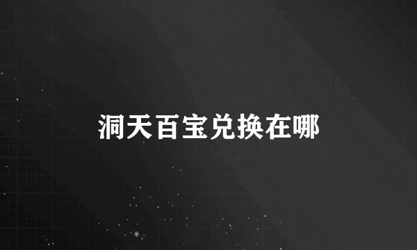 洞天百宝兑换在哪