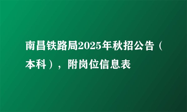 南昌铁路局2025年秋招公告（本科），附岗位信息表
