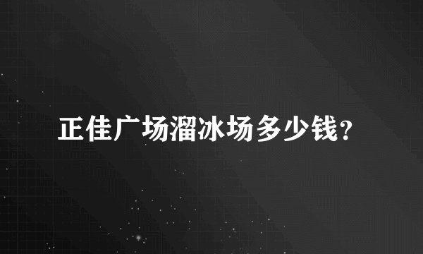 正佳广场溜冰场多少钱？