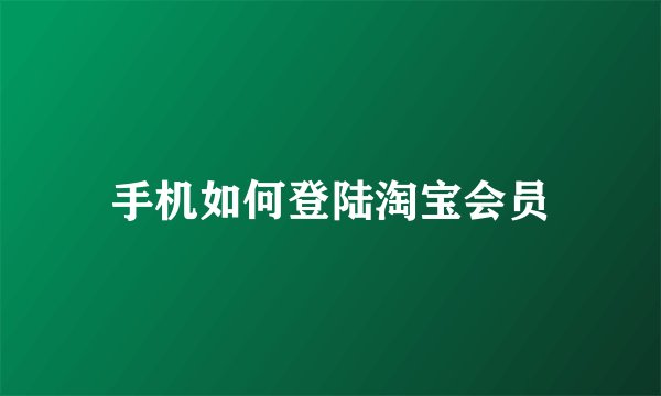 手机如何登陆淘宝会员