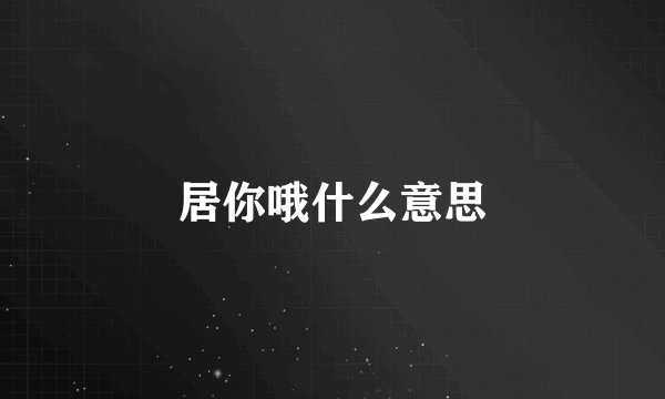 居你哦什么意思