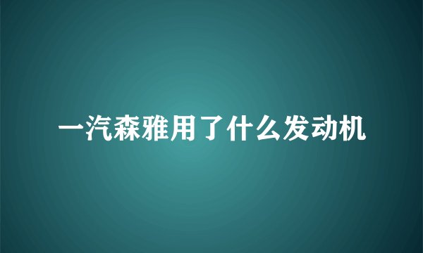 一汽森雅用了什么发动机