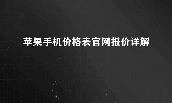 苹果手机价格表官网报价详解