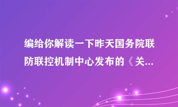 编给你解读一下昨天国务院联防联控机制中心发布的《关于进一步优化落实新冠肺炎疫情防控措施的通知》