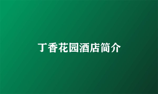 丁香花园酒店简介