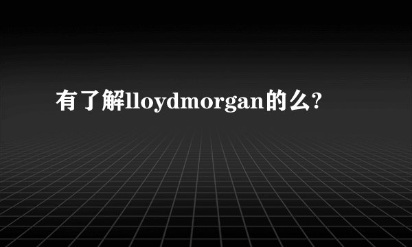 有了解lloydmorgan的么?