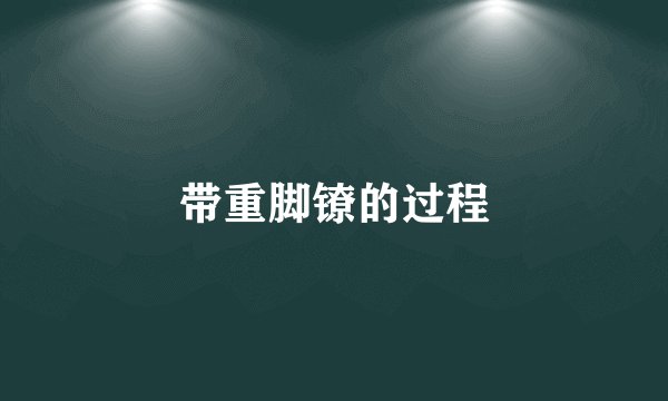 带重脚镣的过程