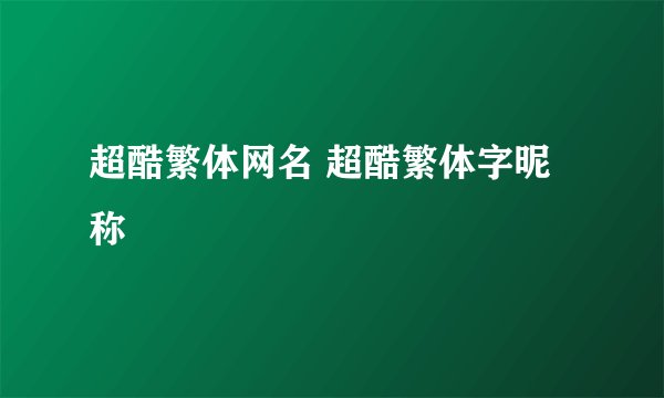 超酷繁体网名 超酷繁体字昵称
