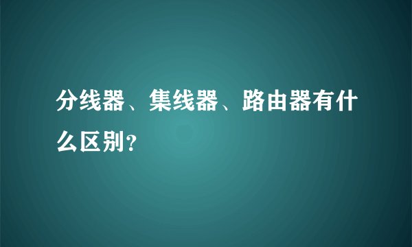 分线器、集线器、路由器有什么区别？