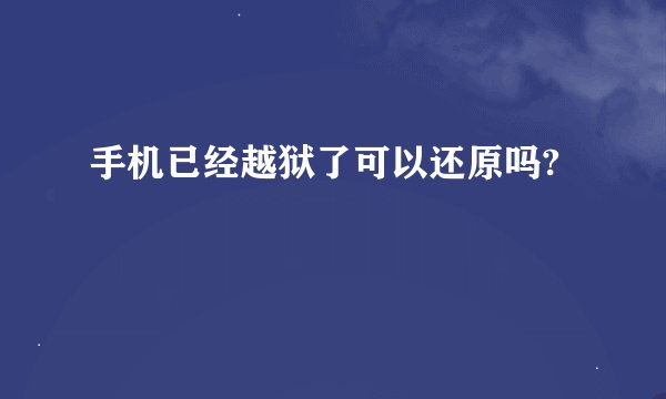 手机已经越狱了可以还原吗?