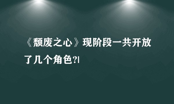 《颓废之心》现阶段一共开放了几个角色?|
