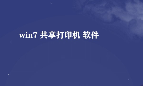 win7 共享打印机 软件