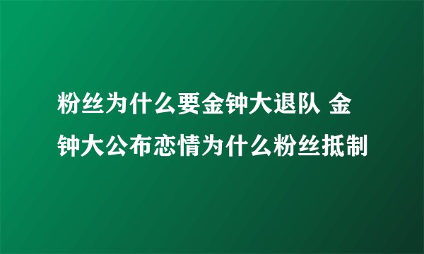 粉丝为什么要金钟大退队 金钟大公布恋情为什么粉丝抵制