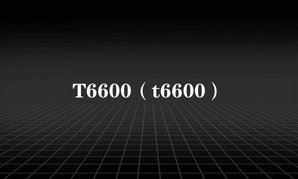 T6600（t6600）