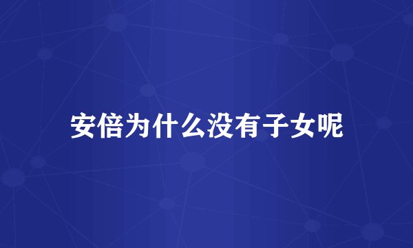 安倍为什么没有子女呢