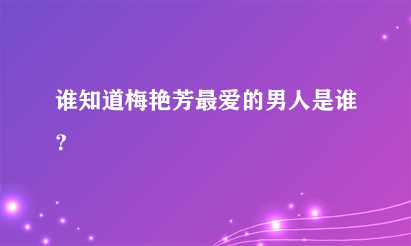 谁知道梅艳芳最爱的男人是谁？