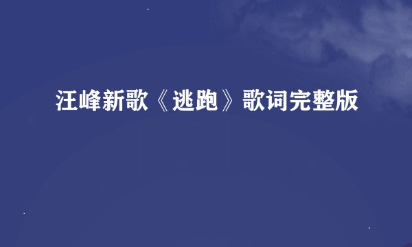 汪峰新歌《逃跑》歌词完整版