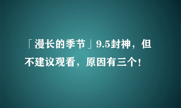「漫长的季节」9.5封神,但不建议观看,原因有三个!