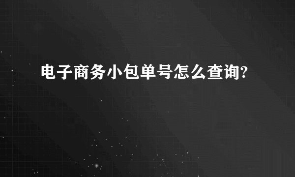 电子商务小包单号怎么查询?