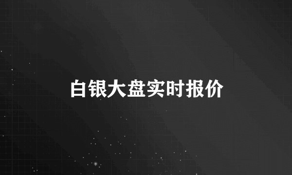 白银大盘实时报价