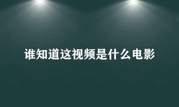 谁知道这视频是什么电影