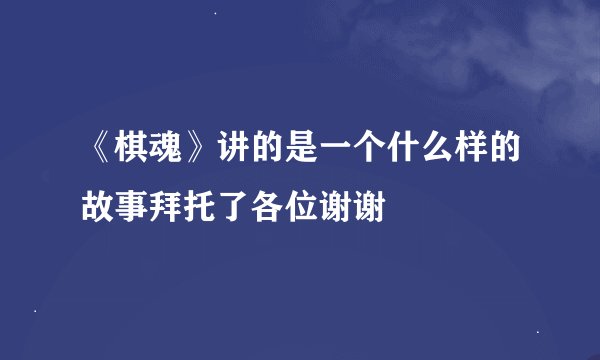 《棋魂》讲的是一个什么样的故事拜托了各位谢谢