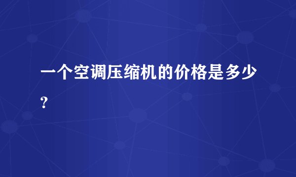 一个空调压缩机的价格是多少?