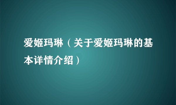 爱姬玛琳（关于爱姬玛琳的基本详情介绍）