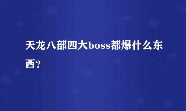 天龙八部四大boss都爆什么东西？