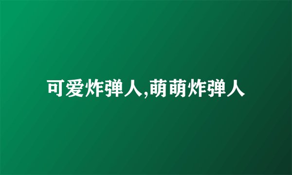 可爱炸弹人,萌萌炸弹人
