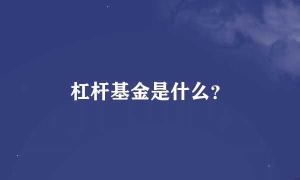 杠杆基金是什么？