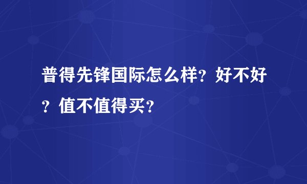 普得先锋国际怎么样？好不好？值不值得买？
