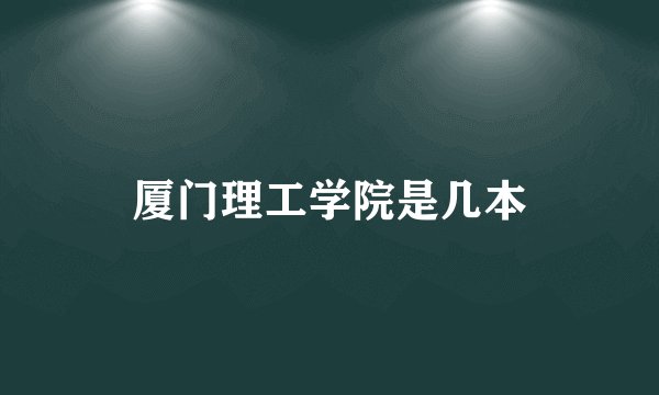 厦门理工学院是几本