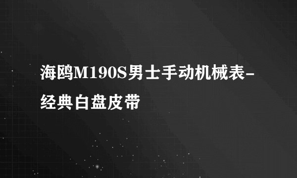 海鸥M190S男士手动机械表-经典白盘皮带