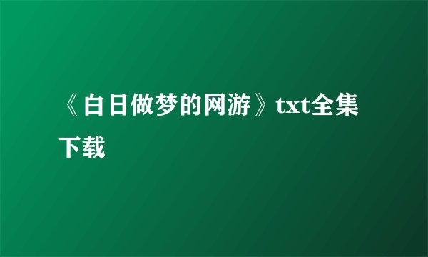 《白日做梦的网游》txt全集下载