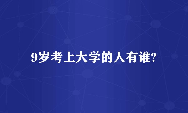 9岁考上大学的人有谁?
