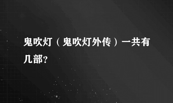 鬼吹灯(鬼吹灯外传)一共有几部?