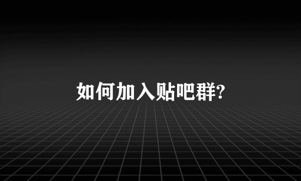 如何加入贴吧群?