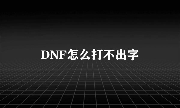 DNF怎么打不出字