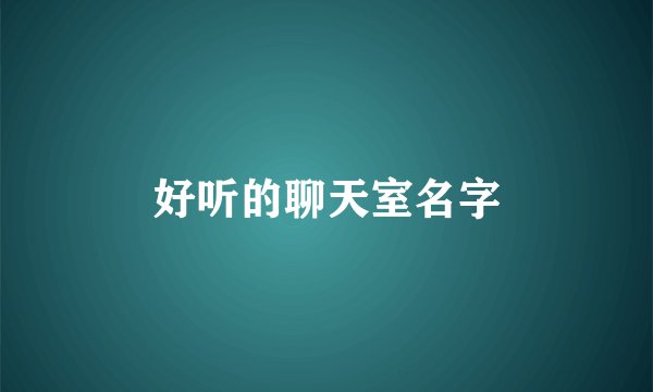 好听的聊天室名字