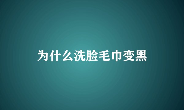 为什么洗脸毛巾变黑