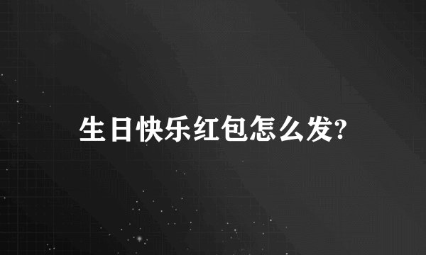 生日快乐红包怎么发?