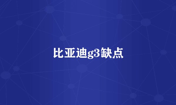 比亚迪g3缺点