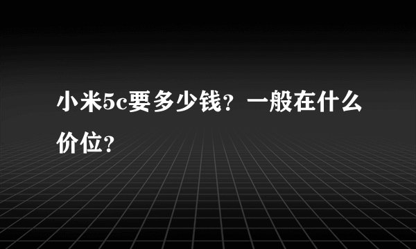 小米5c要多少钱？一般在什么价位？